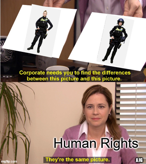 Victoria Police | Human Rights; AJG | image tagged in memes,they're the same picture | made w/ Imgflip meme maker