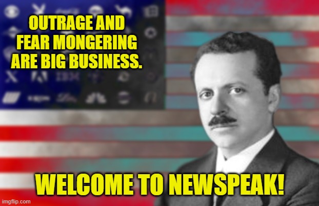 OUTRAGE AND FEAR MONGERING ARE BIG BUSINESS. WELCOME TO NEWSPEAK! | made w/ Imgflip meme maker