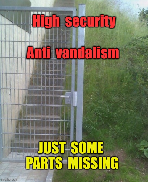 Gate | High  security; Anti  vandalism; JUST  SOME  PARTS  MISSING | image tagged in high security gate,anti vandalism,bits missing,one job | made w/ Imgflip meme maker