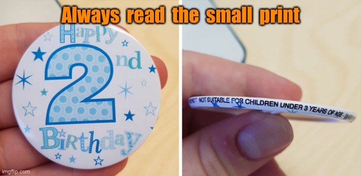 Small print | Always  read  the  small  print | image tagged in one job,two year old,cannot wear badge,read small print | made w/ Imgflip meme maker