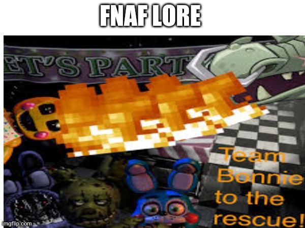Fnaf lore | FNAF LORE | image tagged in fnaf,lore | made w/ Imgflip meme maker