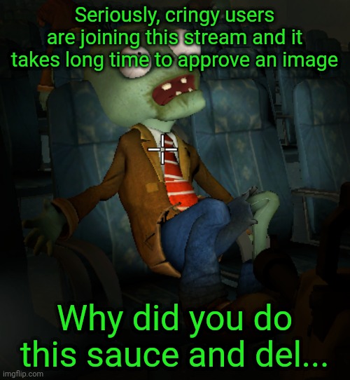 lazy ass zombie | Seriously, cringy users are joining this stream and it takes long time to approve an image; Why did you do this sauce and del... | image tagged in lazy ass zombie | made w/ Imgflip meme maker