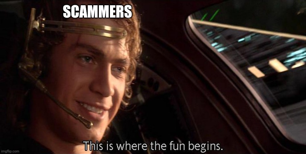 This is where the fun begins | SCAMMERS | image tagged in this is where the fun begins | made w/ Imgflip meme maker