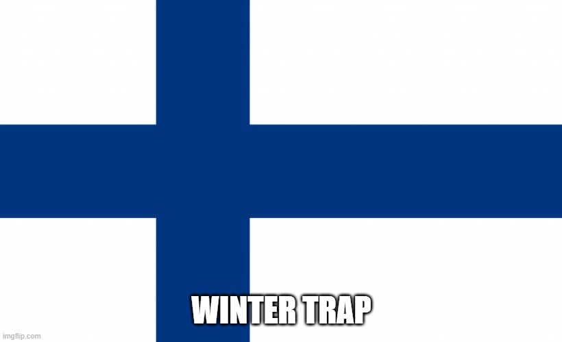 Finland | WINTER TRAP | image tagged in finland | made w/ Imgflip meme maker
