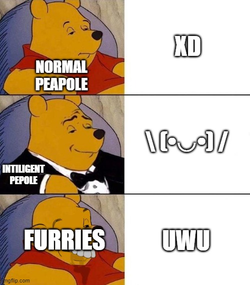 just be smart | XD; NORMAL PEAPOLE; \ (•◡•) /; INTILIGENT PEPOLE; UWU; FURRIES | image tagged in best better blurst | made w/ Imgflip meme maker