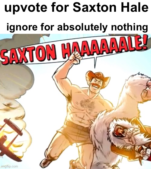 if you’re gonna cry about upvote begging, do it in fun stream. we all know you just want attention. | upvote for Saxton Hale; ignore for absolutely nothing | made w/ Imgflip meme maker