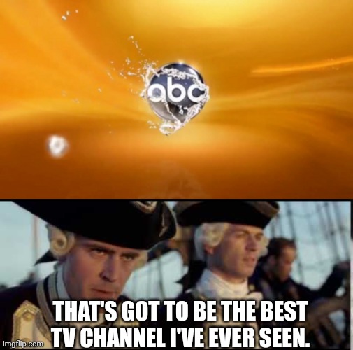 Abc | THAT'S GOT TO BE THE BEST TV CHANNEL I'VE EVER SEEN. | image tagged in that s got to be the best pirate i ve ever seen | made w/ Imgflip meme maker