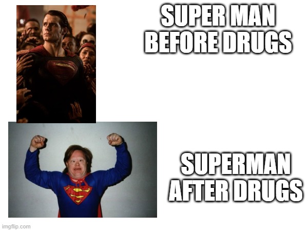 SUPER MAN BEFORE DRUGS SUPERMAN AFTER DRUGS | made w/ Imgflip meme maker