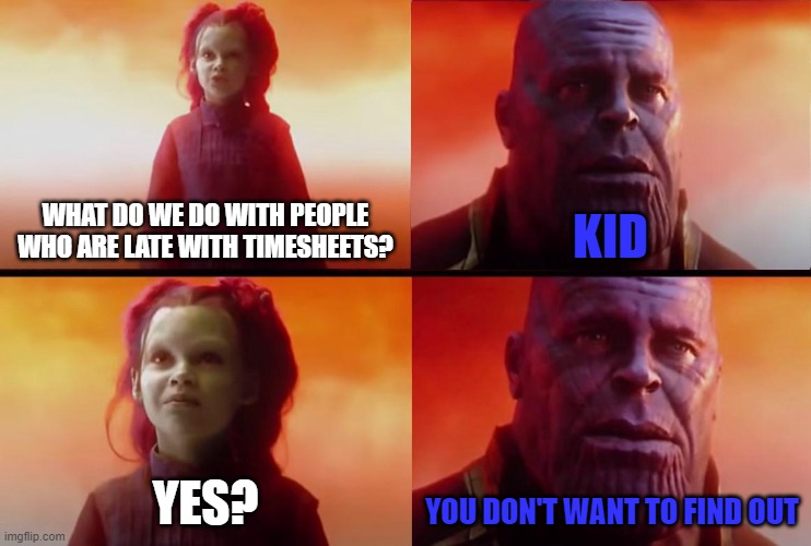 Timesheets | WHAT DO WE DO WITH PEOPLE WHO ARE LATE WITH TIMESHEETS? KID; YES? YOU DON'T WANT TO FIND OUT | image tagged in thanos what did it cost | made w/ Imgflip meme maker