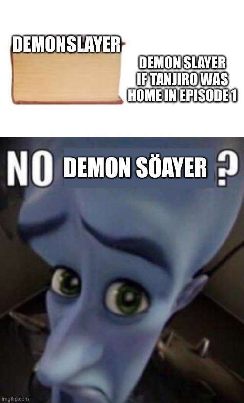 I cannut rite currektlie | DEMON SLAYER IF TANJIRO WAS HOME IN EPISODE 1; DEMONSLAYER; DEMON SÖAYER | image tagged in big book no book,megamind no blank | made w/ Imgflip meme maker