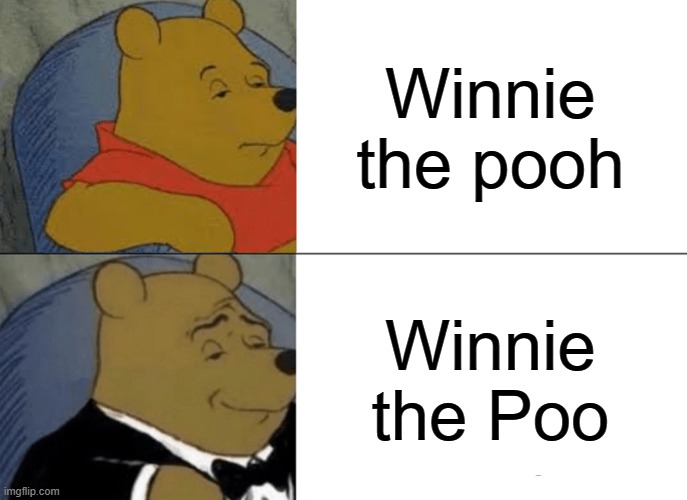 Tuxedo Winnie The Pooh Meme | Winnie the pooh; Winnie the Poo | image tagged in memes,tuxedo winnie the pooh | made w/ Imgflip meme maker