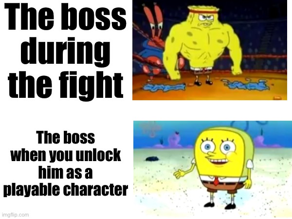 Random image #65 | The boss during the fight; The boss when you unlock him as a playable character | image tagged in memes,boss in games | made w/ Imgflip meme maker