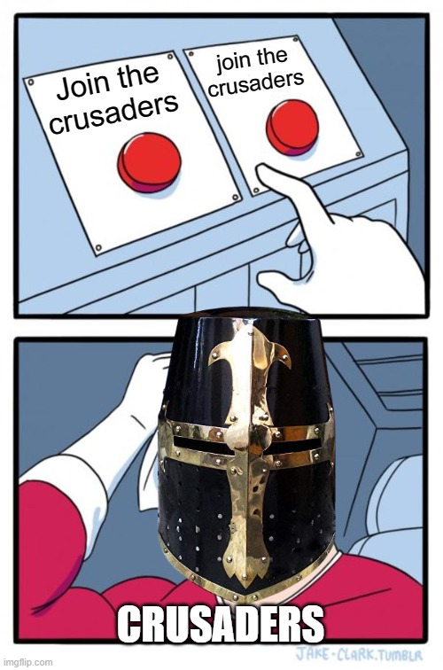 Crusaders vs more crusaders | join the crusaders; Join the crusaders; CRUSADERS | image tagged in memes,two buttons | made w/ Imgflip meme maker