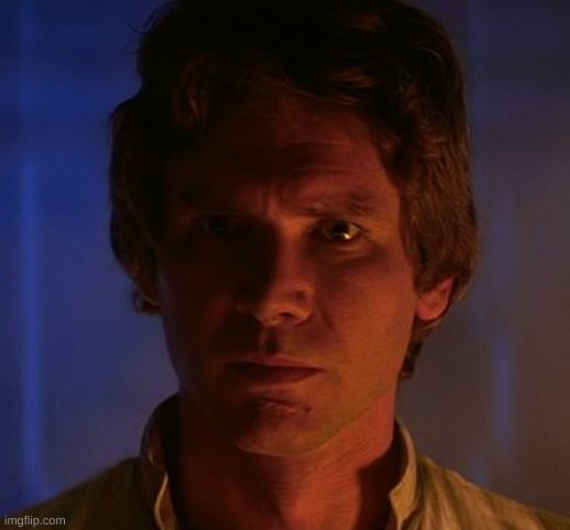 Han Solo I know | image tagged in han solo i know | made w/ Imgflip meme maker