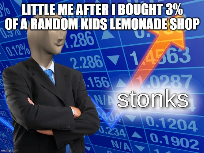 stonks | LITTLE ME AFTER I BOUGHT 3% OF A RANDOM KIDS LEMONADE SHOP | image tagged in stonks | made w/ Imgflip meme maker