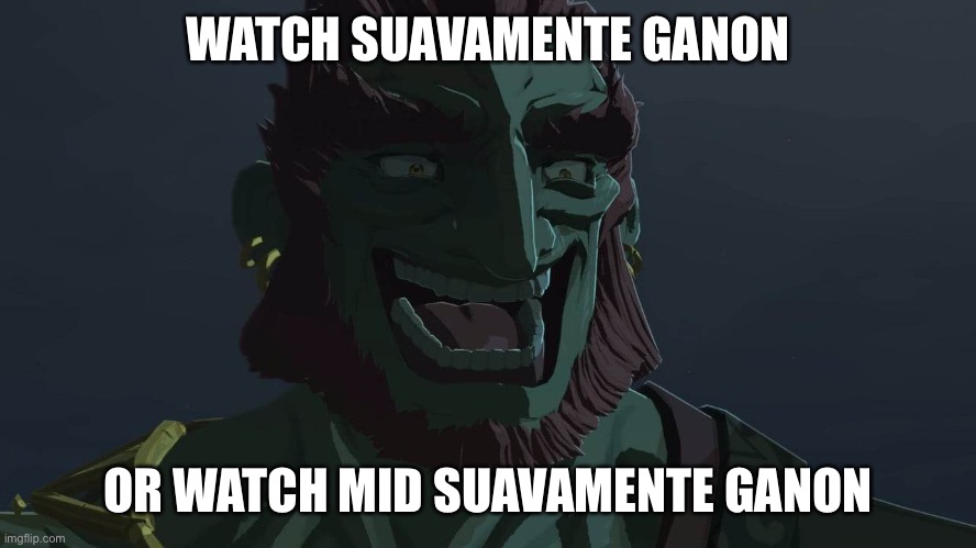 Suavamente | WATCH SUAVAMENTE GANON; OR WATCH MID SUAVAMENTE GANON | image tagged in ganondorf grins | made w/ Imgflip meme maker