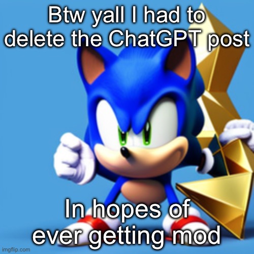 sonk | Btw yall I had to delete the ChatGPT post; In hopes of ever getting mod | image tagged in sonk | made w/ Imgflip meme maker