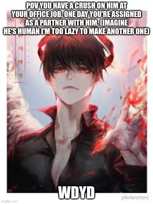 Erp is ok just send a memechat. No joke rps. Must be human | POV YOU HAVE A CRUSH ON HIM AT YOUR OFFICE JOB. ONE DAY YOU'RE ASSIGNED AS A PARTNER WITH HIM. (IMAGINE HE'S HUMAN I'M TOO LAZY TO MAKE ANOTHER ONE); WDYD | image tagged in my character jake | made w/ Imgflip meme maker