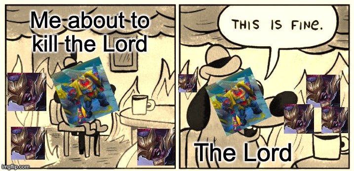 ML memes | Me about to kill the Lord; The Lord | image tagged in memes,this is fine | made w/ Imgflip meme maker