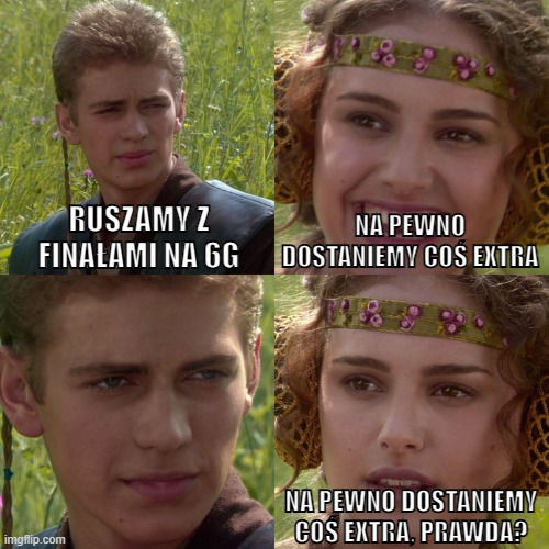 Anakin Padme 4 Panel | RUSZAMY Z FINAŁAMI NA 6G; NA PEWNO DOSTANIEMY COŚ EXTRA; NA PEWNO DOSTANIEMY COŚ EXTRA, PRAWDA? | image tagged in anakin padme 4 panel | made w/ Imgflip meme maker