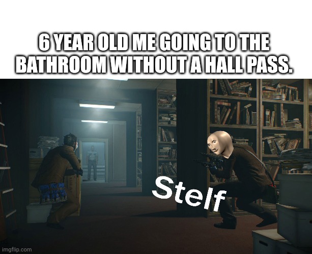 6 YEAR OLD ME GOING TO THE BATHROOM WITHOUT A HALL PASS. | image tagged in blank white template,stealth | made w/ Imgflip meme maker