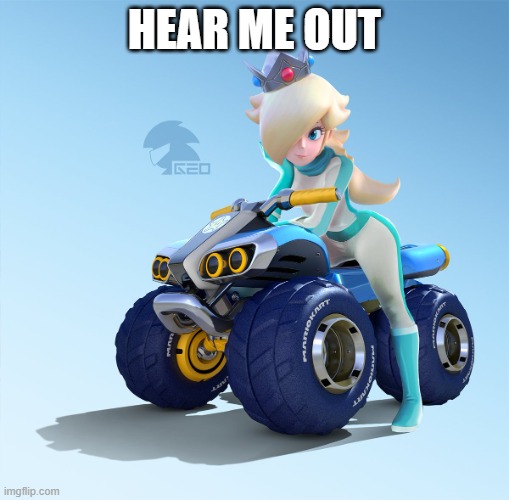 Rosalina on her bike | HEAR ME OUT | image tagged in rosalina on her bike | made w/ Imgflip meme maker