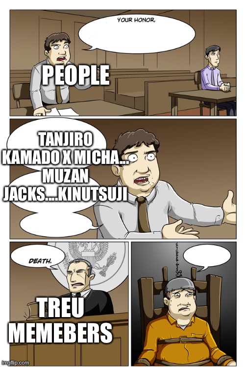 Wwwwwhhhhhaaaaaiiiiii????!!!! | PEOPLE; TANJIRO KAMADO X MICHA... MUZAN JACKS....KINUTSUJI; TREU MEMEBERS | image tagged in your honor death | made w/ Imgflip meme maker