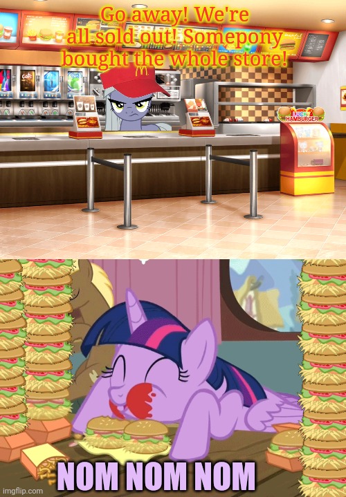 Pony burger problems | Go away! We're all sold out! Somepony bought the whole store! NOM NOM NOM | image tagged in twilight sparkle,hay burger,stop it get some help | made w/ Imgflip meme maker