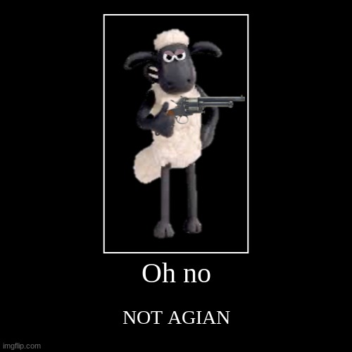 oh no another gun sheep | Oh no | NOT AGAIN | image tagged in funny,demotivationals | made w/ Imgflip demotivational maker