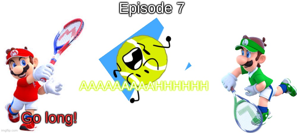 S7 (Note: They’re still in the blobverse) - Tennis Is The Game | Episode 7; AAAAAAAAAHHHHHH; Go long! | made w/ Imgflip meme maker