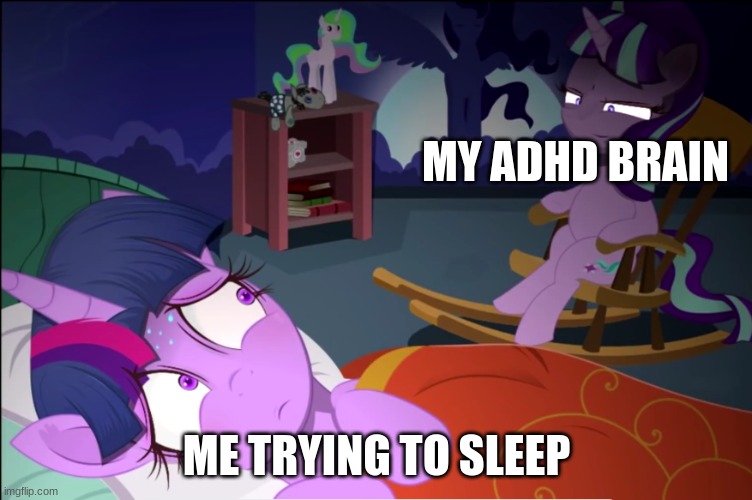 starlight watching over twilight | MY ADHD BRAIN; ME TRYING TO SLEEP | image tagged in starlight watching over twilight | made w/ Imgflip meme maker