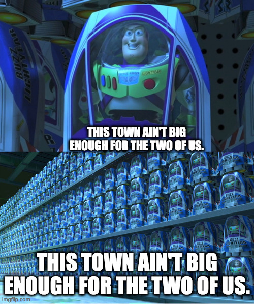 Every western be like | THIS TOWN AIN'T BIG ENOUGH FOR THE TWO OF US. THIS TOWN AIN'T BIG ENOUGH FOR THE TWO OF US. | image tagged in buzz lightyear clones | made w/ Imgflip meme maker