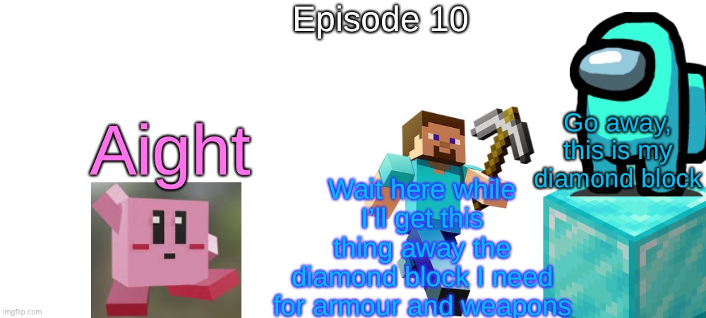 S7 - Mining | Episode 10; Go away, this is my diamond block; Wait here while I’ll get this thing away the diamond block I need for armour and weapons; Aight | made w/ Imgflip meme maker