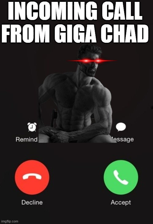 giga chad | INCOMING CALL FROM GIGA CHAD | image tagged in incoming call | made w/ Imgflip meme maker
