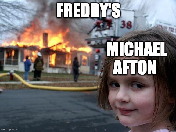 Disaster Girl | FREDDY'S; MICHAEL AFTON | image tagged in memes,disaster girl | made w/ Imgflip meme maker
