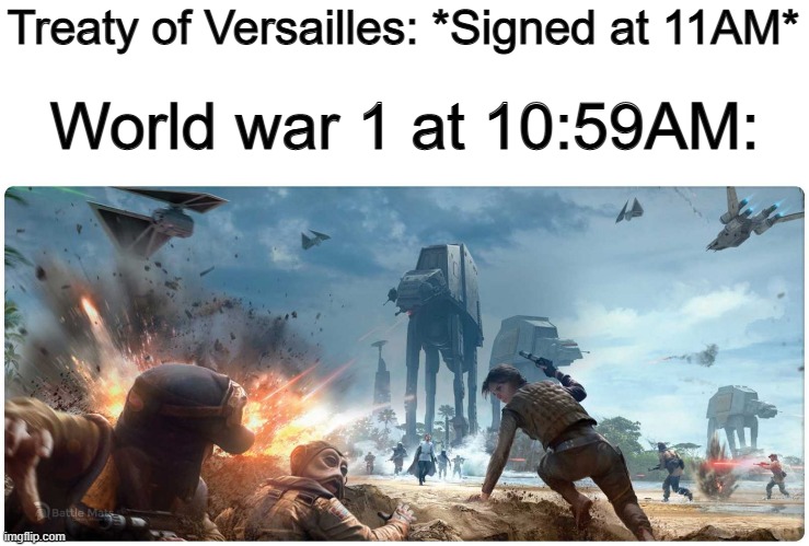 That sucks that the war went on for more time than it should've... | Treaty of Versailles: *Signed at 11AM*; World war 1 at 10:59AM: | image tagged in star wars | made w/ Imgflip meme maker