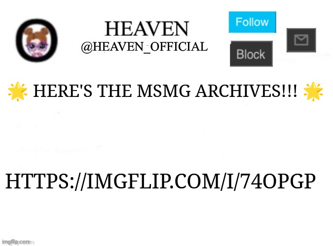 The History Of MSMG https://imgflip.com/i/74opgp | 🌟 HERE'S THE MSMG ARCHIVES!!! 🌟; HTTPS://IMGFLIP.COM/I/74OPGP | image tagged in heaven s template | made w/ Imgflip meme maker