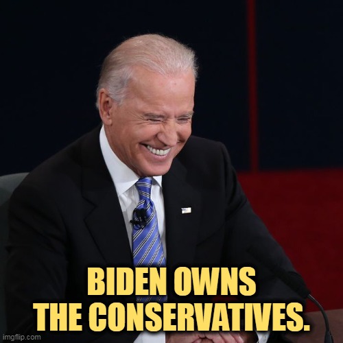 Oh, he rolled the right but good! Too old, huh? | BIDEN OWNS THE CONSERVATIVES. | image tagged in joe biden laughing,joe biden,owns,maga,right wing,conservatives | made w/ Imgflip meme maker