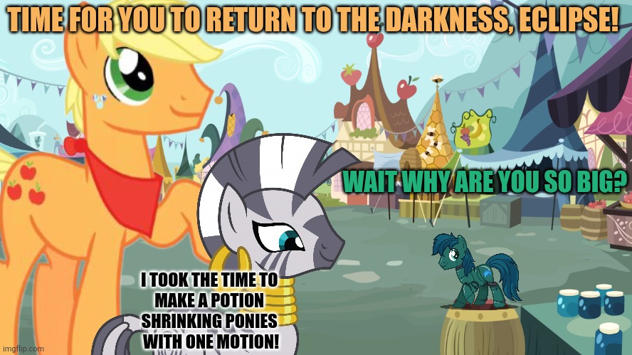 WAIT WHY ARE YOU SO BIG? I TOOK THE TIME TO 
MAKE A POTION 
SHRINKING PONIES 
WITH ONE MOTION! TIME FOR YOU TO RETURN TO THE DARKNESS, ECLIP | made w/ Imgflip meme maker