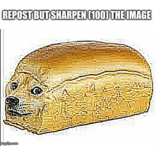 REPOST BUT SHARPEN (100) THE IMAGE | made w/ Imgflip meme maker