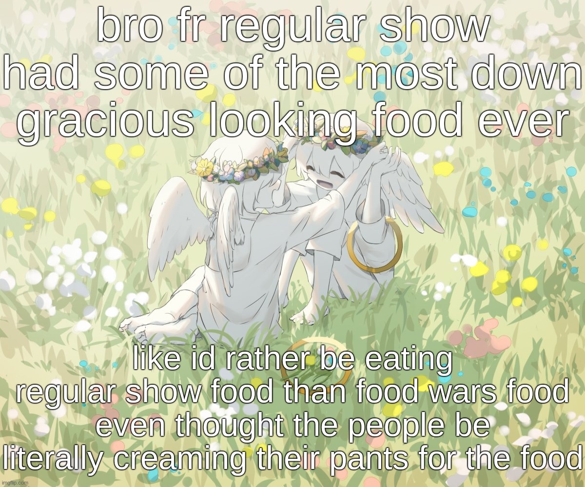 Avogado6 | bro fr regular show had some of the most down gracious looking food ever; like id rather be eating regular show food than food wars food even thought the people be literally creaming their pants for the food | image tagged in avogado6 | made w/ Imgflip meme maker