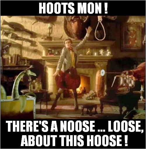 Suicidal Lord Rockingham | HOOTS MON ! THERE'S A NOOSE ... LOOSE,
ABOUT THIS HOOSE ! | image tagged in misheard lyrics,hoots mon,scottish,stereotype,dark humour | made w/ Imgflip meme maker