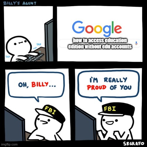 HOW | how to access education edition without edu accounts | image tagged in billy's fbi agent | made w/ Imgflip meme maker