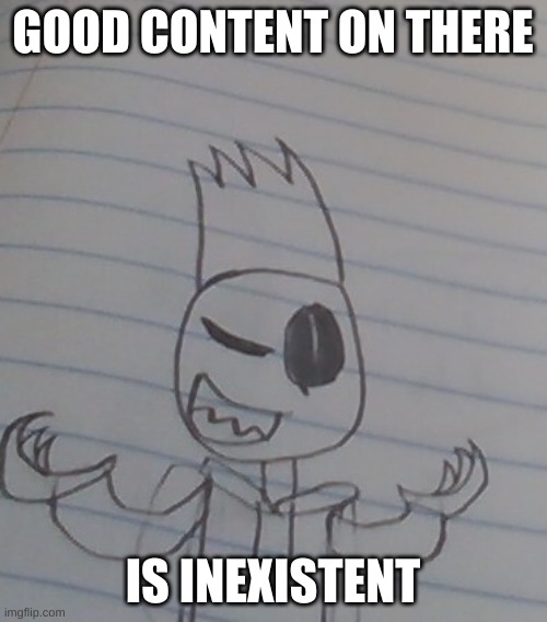 Blaze Shrug | GOOD CONTENT ON THERE IS INEXISTENT | image tagged in blaze shrug | made w/ Imgflip meme maker