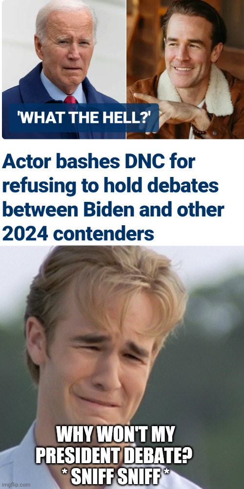 Libs Expected Too Much | WHY WON'T MY PRESIDENT DEBATE? 
* SNIFF SNIFF * | image tagged in dawson's creek,democrats,dnc,liberals,leftists | made w/ Imgflip meme maker
