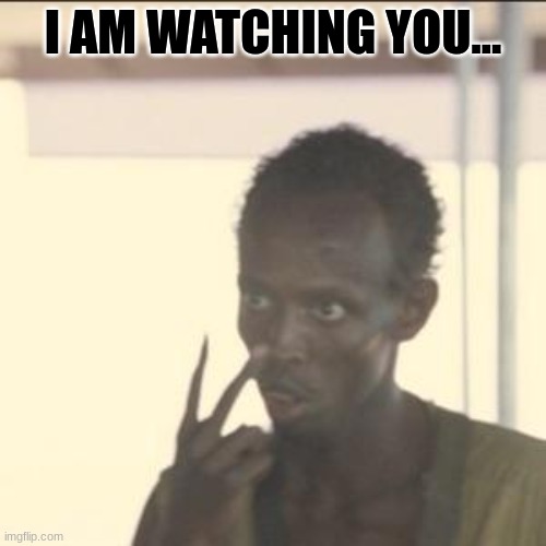 Look At Me | I AM WATCHING YOU... | image tagged in memes,look at me | made w/ Imgflip meme maker