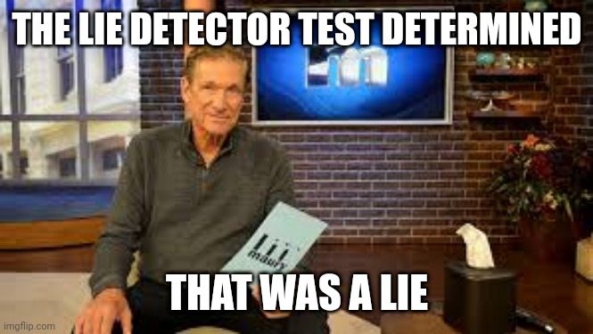 THE LIE DETECTOR TEST DETERMINED THAT WAS A LIE | made w/ Imgflip meme maker