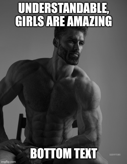 Giga Chad | UNDERSTANDABLE, GIRLS ARE AMAZING BOTTOM TEXT | image tagged in giga chad | made w/ Imgflip meme maker