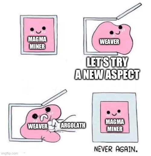 Never again | WEAVER; MAGMA MINER; LET’S TRY A NEW ASPECT; MAGMA MINER; ARGOLATH; WEAVER | image tagged in never again,InkBound | made w/ Imgflip meme maker