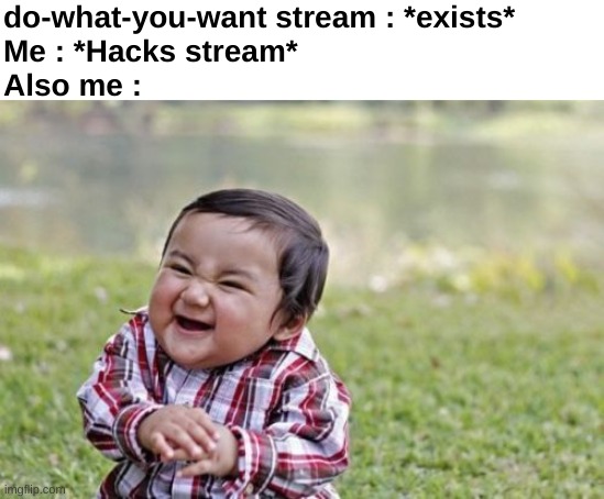 Btw can I have mod? | do-what-you-want stream : *exists*
Me : *Hacks stream*
Also me : | image tagged in memes,evil toddler | made w/ Imgflip meme maker